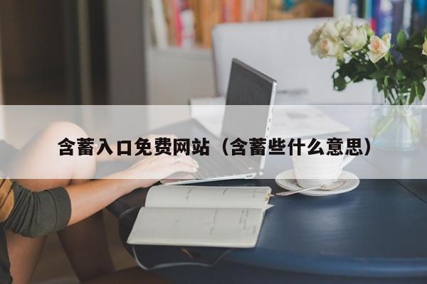含蓄入口免费网站（含蓄些什么意思）