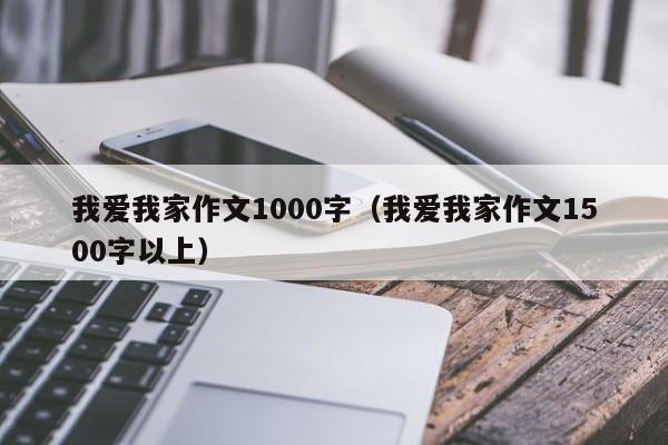 我爱我家作文1000字（我爱我家作文1500字以上）