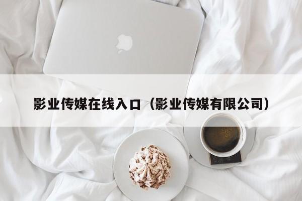 影业传媒在线入口（影业传媒有限公司）
