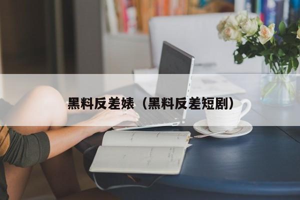黑料反差婊（黑料反差短剧）