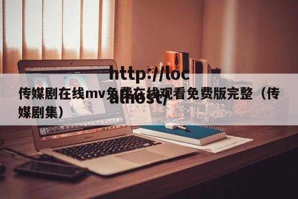 传媒剧在线mv免费在线观看免费版完整（传媒剧集）